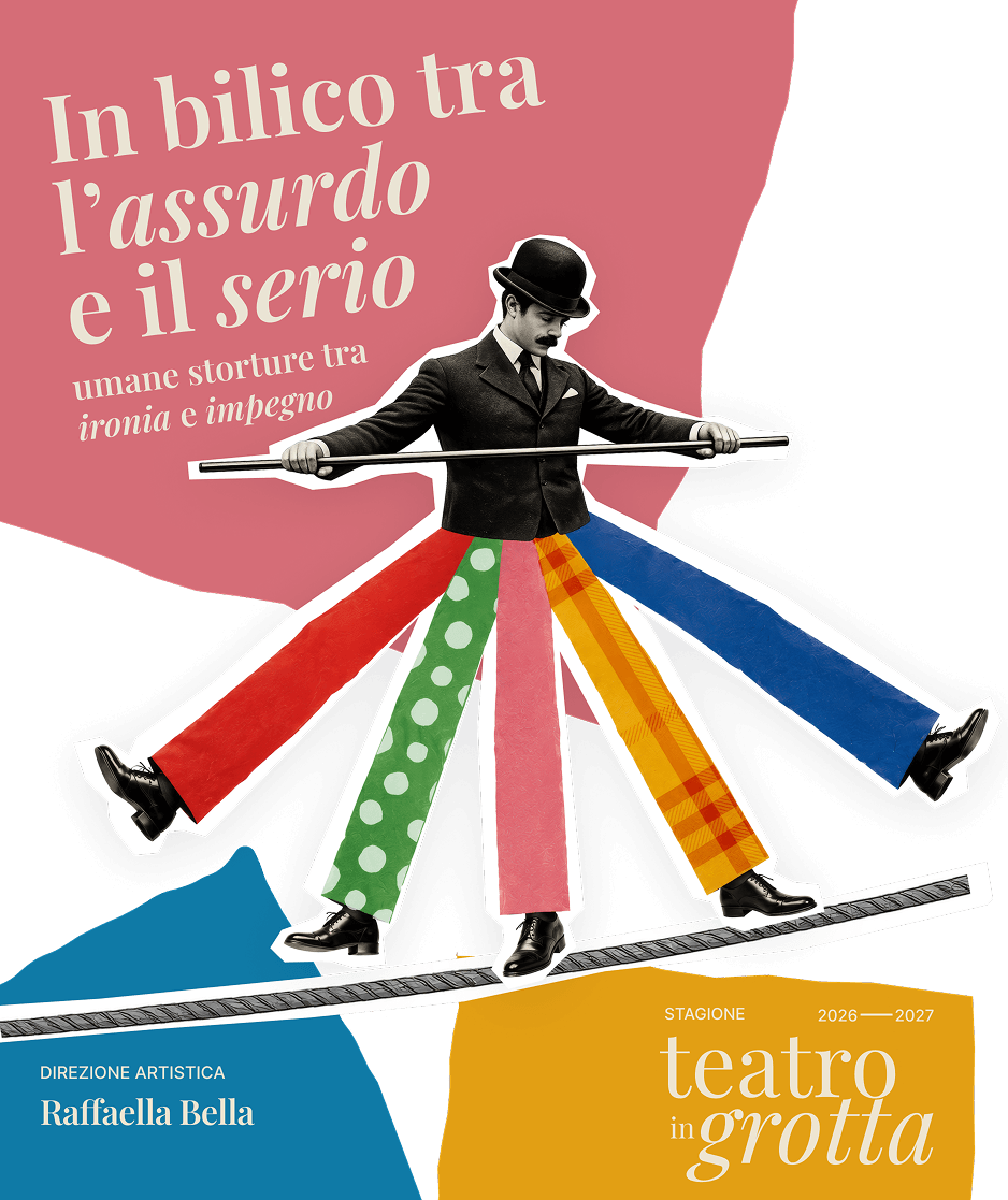 In bilico tra l'assurdo e il serio: umane storture tra ironia e impegno. Teatro in Grotta, stagione 2026—2027. Direzione artistica Raffaella Bella.